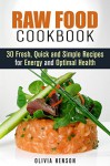 Raw Food Cookbook: 30 Fresh, Quick and Simple Recipes for Energy and Optimal Health (Healthy Living Diet) - Olivia Henson