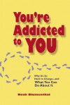 You're Addicted to You: Why It's So Hard to Change -- and What You Can Do About It - Noah Blumenthal