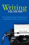 Writing Memoir: The Practical Guide to Writing and Publishing the Story of Your Life - Jerry Payne