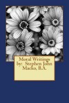 Moral Writings by: Stephen John Macko, B.A. - Stephen John Macko