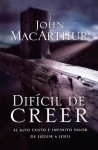 Dificil de Creer: El Alto Costo E Infinito Valor de Seguir a Jesus - John F. MacArthur Jr.