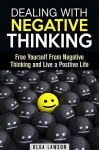 Dealing With Negative Thinking: Free Yourself From Negative Thinking and Live a Positive Life (Positive Thinking & Mindfulness) - Olga Lawson