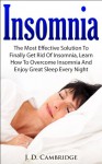 Insomnia: The Most Effective Solution to Finally Get Rid of Insomnia, Learn How to Overcome Insomnia and Enjoy Great Sleep Every Night (Sleep Solution, ... Disorders Guide, Overcome Sleep Disorders) - Jessica Cambridge, Insomnias, Sleeping Techniques, Sleeping Remedies, Insomnias Cure, Overcome Sleepiing Disorders, Insomnias Free Books