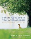 Saying Goodbye to Your Angel Animals: Finding Comfort after Losing Your Pet - Allen Anderson, Linda Anderson