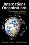 International Organizations: The Politics and Processes of Global Governance - Margaret P. Karns, Karen A. Mingst