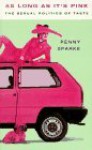 As Long As It's Pink: The Sexual Politics Of Taste - Penny Sparke