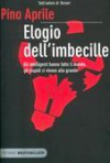 Elogio dell'imbecille : gli intelligenti hanno fatto il mondo, gli stupidi ci vivono alla grande - Pino Aprile, Sergio Zavoli