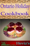 Ontario Holiday 101. Delicious, Nutritious, Low Budget, Mouth Watering Ontario Holiday Cookbook - Heviz's