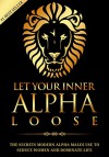 Alpha Male: Stop Being a Wuss - Let Your Inner Alpha Loose! How to Be a Chick Magnet, Boost Your Confidence to the Roof, Develop a Charismatic Personality ... Dominate Your Life Like a True Alpha Male - James Beckett