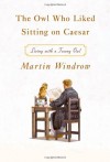 The Owl Who Liked Sitting on Caesar: Living with a Tawny Owl - Martin Windrow