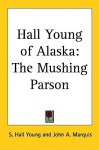 Hall Young of Alaska: The Mushing Parson - S. Hall Young, John A. Marquis