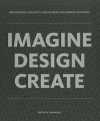 IMAGINE DESIGN CREATE: How Designers, Architects, and Engineers Are Changing Our World - Tom Wujec, Tom Wujec