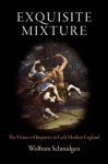 Exquisite Mixture: The Virtues of Impurity in Early Modern England - Wolfram Schmidgen