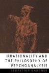 Irrationality and the Philosophy of Psychoanalysis - Sebastian Gardner