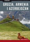 Gruzja, Armenia i Azerbejdżan. Praktyczny przewodnik - Sławomir Adamczak