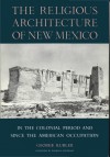 The Religious Architecture Of New Mexico In The Colonial Period And Since The American Occupation - George Kubler