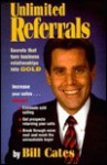 Unlimited Referrals : Secrets That Turn Business Relationships into Gold - W. R. Cates, Bill Cates