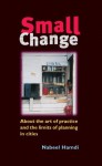 Small Change: About the Art of Practice and the Limits of Planning in Cities - Nabeel Hamdi