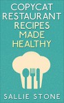 Copycat Restaurant Recipes Made Healthy - Sallie Stone