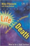 Life, Death (and Everything in Between): How to Be a Soul Survivor - Mike Pilavachi, Craig Borlase