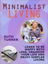 Minimalist Living: Learn To Be Happy With Less, Organize Your Life And Enjoy Simpler Living (Minimalist Living, Minimalist Living Books, Minimalist) - Lara Robinson