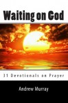 Waiting on God: 31 Devotionals on Prayer - Andrew Murray