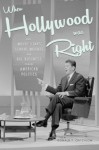 When Hollywood Was Right How Movie Stars, Studio Moguls, and Big Business Remade American Politics - Donald T. Critchlow