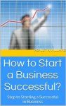 How to Start a Business Successful? Steps to Starting a Successful in Business: - Ashley K. Williams