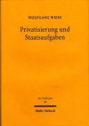 Privatisierung Und Staatsaufgaben: Privatisierungsentscheidungen Im Lichte Einer Grundrechtlichen Staatsaufgabenlehre Unter Dem Grundgesetz - Wolfgang Weiss