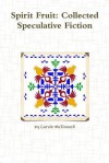 Spirit Fruit: Collected Speculative Fiction - Carole McDonnell