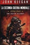 La seconda guerra mondiale: 1939-1945, una storia militare - John Keegan, Maurizio Pagliano