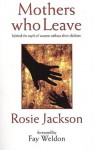 Mothers Who Leave: Behind the Myth of Women Without Their Children - Rosemary Jackson