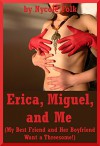Erica, Miguel, and Me (My Best Friend and Her Boyfriend Want a Threesome!): A New Adult FFM Ménage a Trois Erotica Story - Nycole Folk