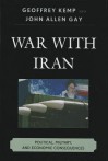 War with Iran: Political, Military, and Economic Consequences - Geoffrey Kemp, John Allen Gay