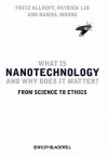 What Is Nanotechnology And Why Does It Matter: From Science To Ethics - Fritz Allhoff, Daniel Moore, Patrick Lin