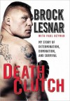 Death Clutch: My Story of Determination, Domination, and Survival - Brock Lesnar, Paul Heyman