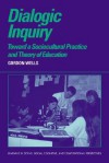 Dialogic Inquiry: Towards a Socio-cultural Practice and Theory of Education (Learning in Doing: Social, Cognitive and Computational Perspectives) - Gordon Wells, C. Gordon Wells, Roy Pea