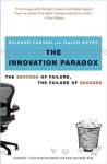 The Innovation Paradox: The Success of Failure, the Failure of Success - Richard Farson, Ralph Keyes