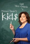 Money-Smart Kids: Teach Your Children Financial Confidence and Control - Gail Vaz-Oxlade