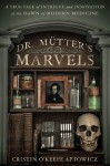 Dr. Mutter's Marvels: A True Tale of Intrigue and Innovation at the Dawn of Modern Medicine - Cristin O'Keefe Aptowicz