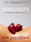 Domesticity: A Gastronomic Interpretation of Love - Bob Shacochis