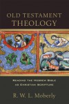 Old Testament Theology: Reading the Hebrew Bible as Christian Scripture - R.W.L. Moberly