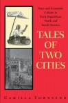 Tales of Two Cities: Race and Economic Culture in Early Republican North and South America - Camilla Townsend