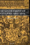 The Government of Scotland 1560-1625 - Julian Goodare