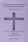 The Process of Admission to Ordained Ministry: The First Lutheran, Reformed, Anglican, and Wesleyan Rites : A Comparative Study (Process of Admission to Ordained Ministry) - James F. Puglisi