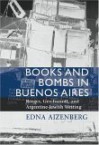 Books and Bombs in Buenos Aires: Borges, Gerchunoff, and Argentine Jewish Writing - Edna Aizenberg