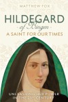 HILDEGARD OF BINGEN: A Saint for Our Times: Herald of the Divine Feminine, Green Prophet, Church Reformer - Matthew Fox