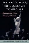 Hollywood Divas, Indie Queens, and TV Heroines: Contemporary Screen Images of Women - Susanne Krimmer, Elisabeth Kord, Elisabeth Krimmer