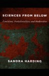 Sciences from Below: Feminisms, Postcolonialities, and Modernities - Sandra G. Harding