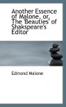 Another Essence of Malone, Or, the 'Beauties' of Shakspeare's Editor - Edmond Malone